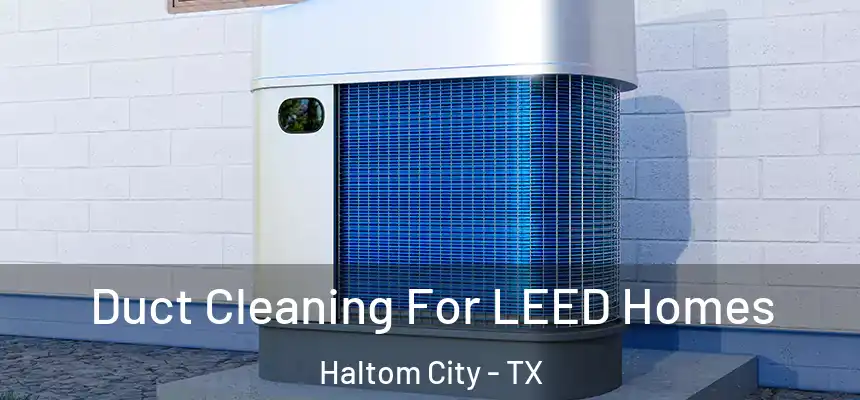  Duct Cleaning For LEED Homes Haltom City - TX