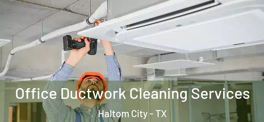  Office Ductwork Cleaning Services Haltom City - TX