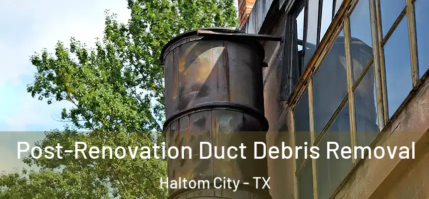 Post-Renovation Duct Debris Removal Haltom City - TX